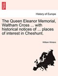 The Queen Eleanor Memorial, Waltham Cross ... with historical notices of ... places of interest in Cheshunt. | William Winters | 