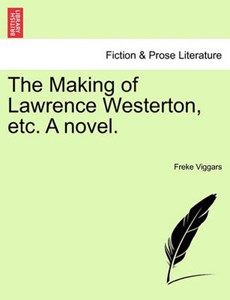 The Making of Lawrence Westerton, etc. A novel.