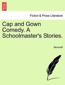 Cap and Gown Comedy. A Schoolmaster's Stories.