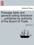 Passage table and general sailing directions ... published by authority of the Board of Trade. | Robert Fitzroy | 