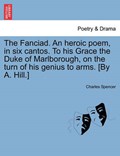 The Fanciad. An heroic poem, in six cantos. To his Grace the Duke of Marlborough, on the turn of his genius to arms. [By A. Hill.] | Charles Spencer | 