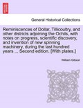 Reminiscences of Dollar, Tillicoultry, and other districts adjoining the Ochils, with notes on progress, scientific discovery, and invention of new spinning machinery, during the last hundred years .. | William Gibson | 
