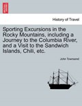 Sporting Excursions in the Rocky Mountains, including a Journey to the Columbia River, and a Visit to the Sandwich Islands, Chili, etc. | John Townsend | 