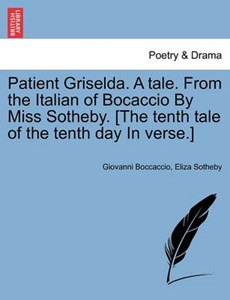 Patient Griselda. A tale. From the Italian of Bocaccio By Miss Sotheby. [The tenth tale of the tenth day In verse.]