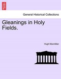 Gleanings in Holy Fields. | Hugh Macmillan | 