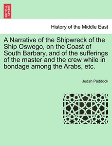 A Narrative of the Shipwreck of the Ship Oswego, on the Coast of South Barbary, and of the sufferings of the master and the crew while in bondage among the Arabs, etc.
