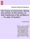 His Grace of Osmonde. Being the portion of the history of that nobleman's life omitted in ... 'A Lady of Quality.". | Frances Burnett | 