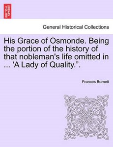 His Grace of Osmonde. Being the portion of the history of that nobleman's life omitted in ... 'A Lady of Quality.".