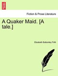 A Quaker Maid. [A tale.] | Elizabeth Bottomley Firth | 