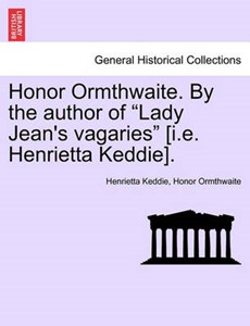 Honor Ormthwaite. By the author of "Lady Jean's vagaries" [i.e. Henrietta Keddie].