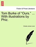 Tom Burke of Ours. ... with Illustrations by Phiz. | CharlesJames Lever | 