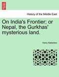 On India's Frontier; or Nepal, the Gurkhas' mysterious land. | Henry Ballantine | 