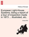 European Light-House Systems; being a report of a tour of inspection made in 1873 ... illustrated, etc. | George Elliot | 