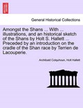 Amongst the Shans ... With ... illustrations, and an historical sketch of the Shans by Holt S. Hallett ... Preceded by an introduction on the cradle of the Shan race by Terrien de Lacouperie. | Archibald Colquhoun | 