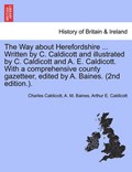 The Way about Herefordshire ... Written by C. Caldicott and illustrated by C. Caldicott and A. E. Caldicott. With a comprehensive county gazetteer, edited by A. Baines. (2nd edition.). | Charles Caldicott | 