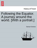 Following the Equator. A journey around the world. [With a portrait.] | Samuel Clemens | 