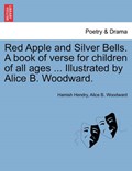 Red Apple and Silver Bells. A book of verse for children of all ages ... Illustrated by Alice B. Woodward. | Hamish Hendry | 