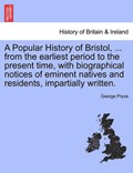 A Popular History of Bristol, ... from the earliest period to the present time, with biographical notices of eminent natives and residents, impartially written. | George Pryce | 