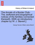 The Annals of a Border Club-The Jedforest-and biographical notices of the families connected therewith. [With an introductory chapter by W. J. Stavert.] | George Tancred | 
