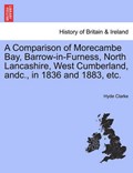 A Comparison of Morecambe Bay, Barrow-in-Furness, North Lancashire, West Cumberland, andc., in 1836 and 1883, etc. | Hyde Clarke | 