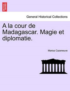 A la cour de Madagascar. Magie et diplomatie.