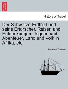 Der Schwarze Erdtheil und seine Erforscher. Reisen und Entdeckungen, Jagden und Abenteuer, Land und Volk in Afrika, etc.