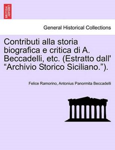 Contributi alla storia biografica e critica di A. Beccadelli, etc. (Estratto dall' "Archivio Storico Siciliano.").