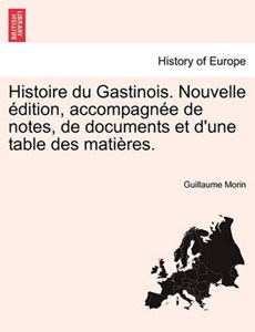 Histoire du Gastinois. Nouvelle édition, accompagnée de notes, de documents et d'une table des matières.