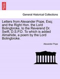 Letters from Alexander Pope, Esq; and the Right Hon. the Lord Bolingbroke, to the Reverend Dr. Swift, D.S.P.D. To which is added Almahide, a poem by the Lord Bolingbroke. | Alexander Pope | 