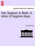 Her Season in Bath. A story of bygone days. | Emma Marshall | 
