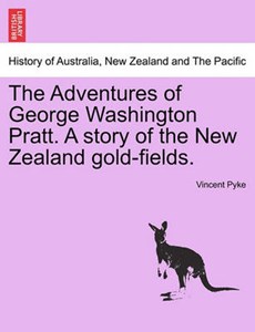 The Adventures of George Washington Pratt. A story of the New Zealand gold-fields.