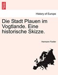 Die Stadt Plauen im Vogtlande. Eine historische Skizze. | Hermann Fiedler | 