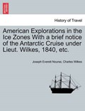 American Explorations in the Ice Zones With a brief notice of the Antarctic Cruise under Lieut. Wilkes, 1840, etc. | Joseph Everett Nourse | 