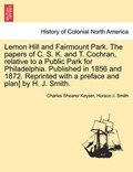 Lemon Hill and Fairmount Park. The papers of C. S. K. and T. Cochran, relative to a Public Park for Philadelphia. Published in 1856 and 1872. Reprinted with a preface and plan] by H. J. Smith. | Charles Shearer Keyser | 