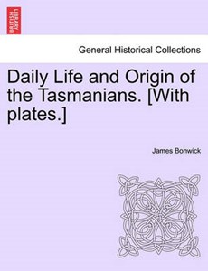 Daily Life and Origin of the Tasmanians. [With plates.]