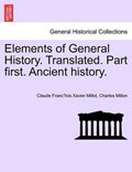 Elements of General History. Translated. Part first. Ancient history. | Claude Franc¸ois Xavier Millot | 