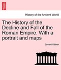 The History of the Decline and Fall of the Roman Empire. with a Portrait and Maps | Edward Gibbon | 
