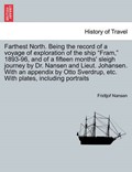 Farthest North. Being the record of a voyage of exploration of the ship "Fram," 1893-96, and of a fifteen months' sleigh journey by Dr. Nansen and Lieut. Johansen. With an appendix by Otto Sverdrup, e | Fridtjof Nansen | 