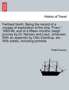 Farthest North. Being the record of a voyage of exploration of the ship "Fram," 1893-96, and of a fifteen months' sleigh journey by Dr. Nansen and Lieut. Johansen. With an appendix by Otto Sverdrup, e