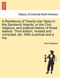 A Residence of Twenty-one Years in the Sandwich Islands; or the Civil, religious, and political history of those islands. Third edition, revised and corrected, etc. With a portrait and a ma | Hiram Bingham | 