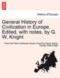 General History of Civilization in Europe. Edited, with notes, by G. W. Knight | Franc¸ois Pierre Guillaume Guizot | 