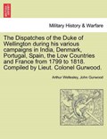 The Dispatches of the Duke of Wellington During His Various Campaigns in India, Denmark, Portugal, Spain, the Low Countries and France from 1799 to 1818. Compiled by Lieut. Colonel Gurwood. | Wellesley, Duke Arthur ; Gurwood, John | 