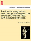 Presidential inaugurations from George Washington 1789 to Grover Cleveland 1893. With inaugural addresses. | Thomas Hudson Mackee | 