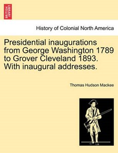 Presidential inaugurations from George Washington 1789 to Grover Cleveland 1893. With inaugural addresses.
