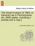 The Great Invasion of 1863; or, General Lee in Pennsylvania, etc. [With plates, including a portrait and a map.] | Jacob Hoke | 