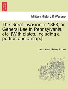 The Great Invasion of 1863; or, General Lee in Pennsylvania, etc. [With plates, including a portrait and a map.]
