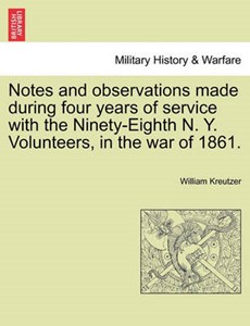 Notes and observations made during four years of service with the Ninety-Eighth N. Y. Volunteers, in the war of 1861.