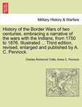 History of the Border Wars of two centuries, embracing a narrative of the wars with the Indians, from 1750 to 1876. Illustrated ... Third edition, revised, enlarged and published by A. C. Pennock. | Charles Richmond Tuttle | 