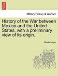 History of the War between Mexico and the United States, with a preliminary view of its origin. | Brantz Mayer | 