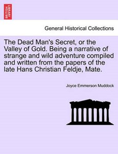 The Dead Man's Secret, or the Valley of Gold. Being a narrative of strange and wild adventure compiled and written from the papers of the late Hans Christian Feldje, Mate.